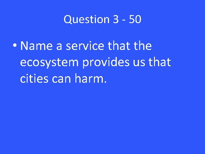 Question 3 - 50 • Name a service that the ecosystem provides us that