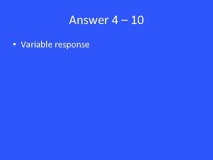 Answer 4 – 10 • Variable response 