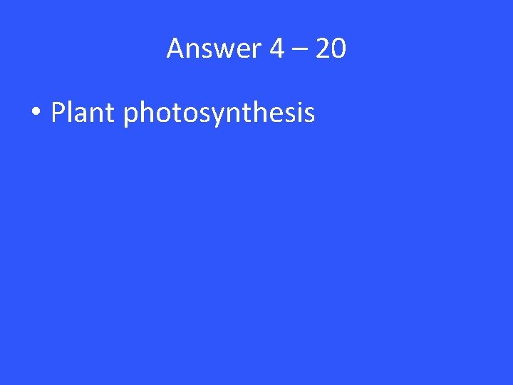 Answer 4 – 20 • Plant photosynthesis 