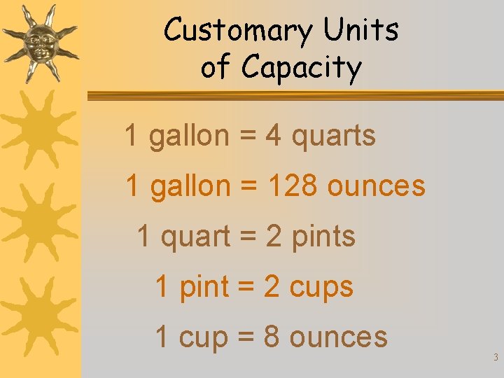 Customary Units of Capacity 1 gallon = 4 quarts 1 gallon = 128 ounces