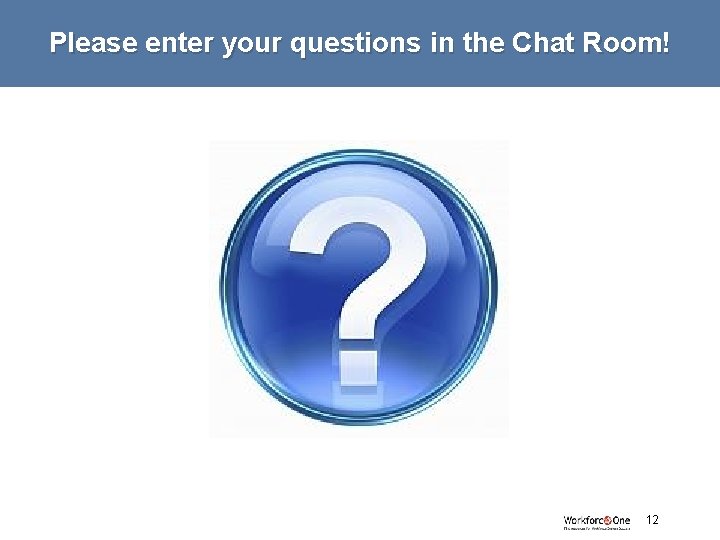 Please enter your questions in the Chat Room! # 12 Please enter your questions in the Chat Room! # 12