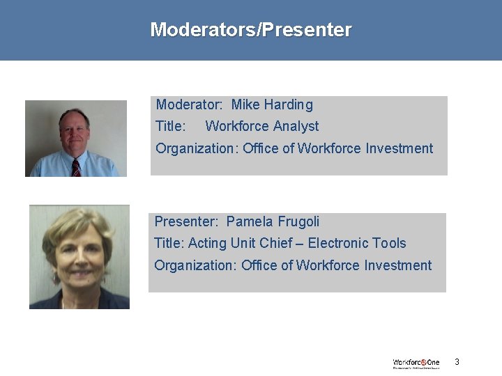 Moderators/Presenter Moderator: Mike Harding Title: Workforce Analyst Organization: Office of Workforce Investment Presenter: Pamela Moderators/Presenter Moderator: Mike Harding Title: Workforce Analyst Organization: Office of Workforce Investment Presenter: Pamela