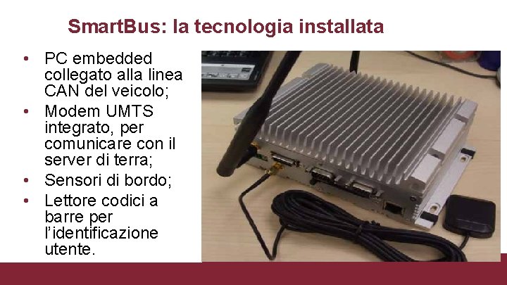 Smart. Bus: la tecnologia installata • PC embedded collegato alla linea CAN del veicolo;