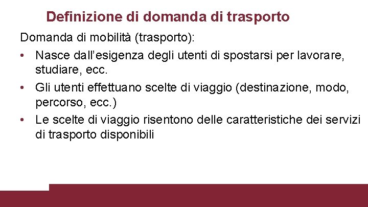 Definizione di domanda di trasporto Domanda di mobilità (trasporto): • Nasce dall’esigenza degli utenti