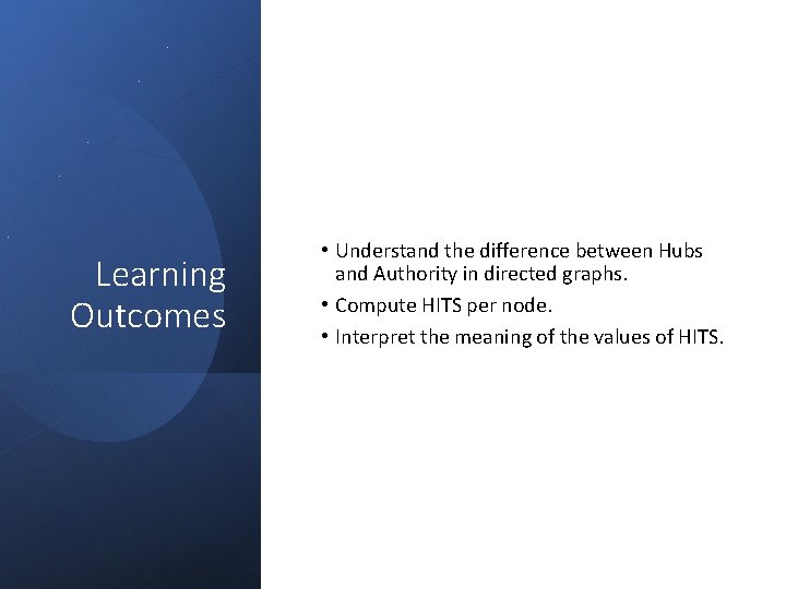 Learning Outcomes • Understand the difference between Hubs and Authority in directed graphs. •
