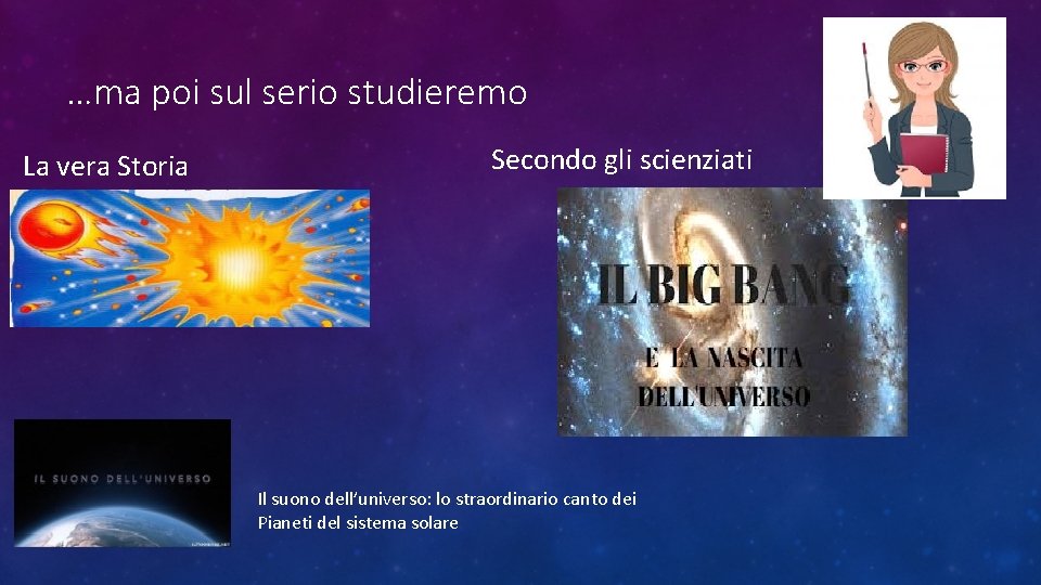 …ma poi sul serio studieremo La vera Storia Secondo gli scienziati Il suono dell’universo: