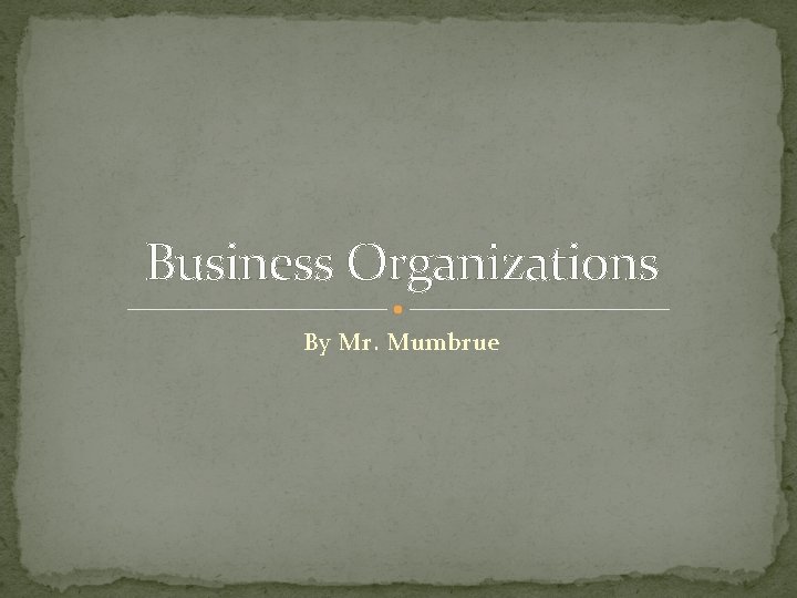 Business Organizations By Mr. Mumbrue 