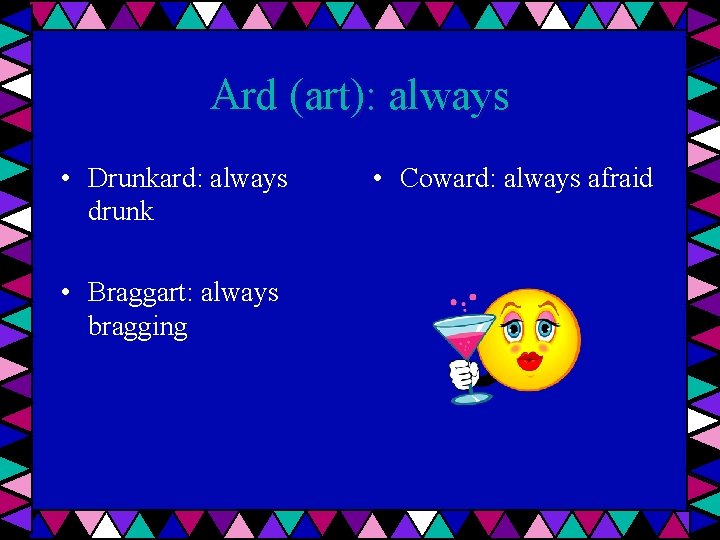 Ard (art): always • Drunkard: always drunk • Braggart: always bragging • Coward: always