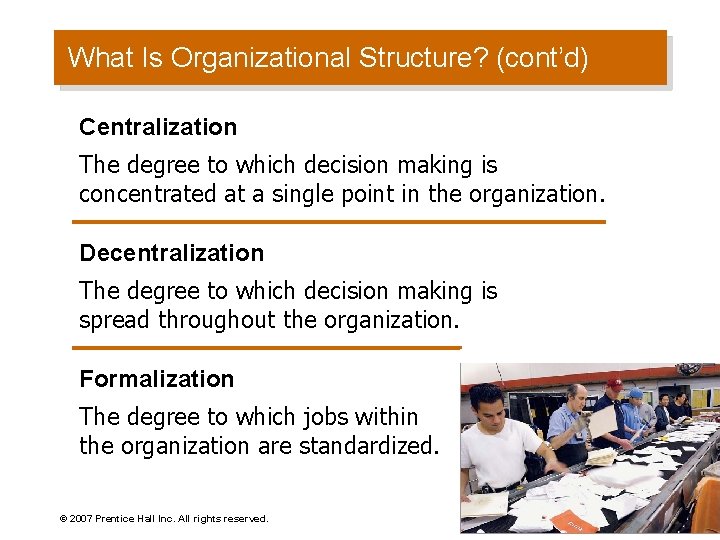 What Is Organizational Structure? (cont’d) Centralization The degree to which decision making is concentrated