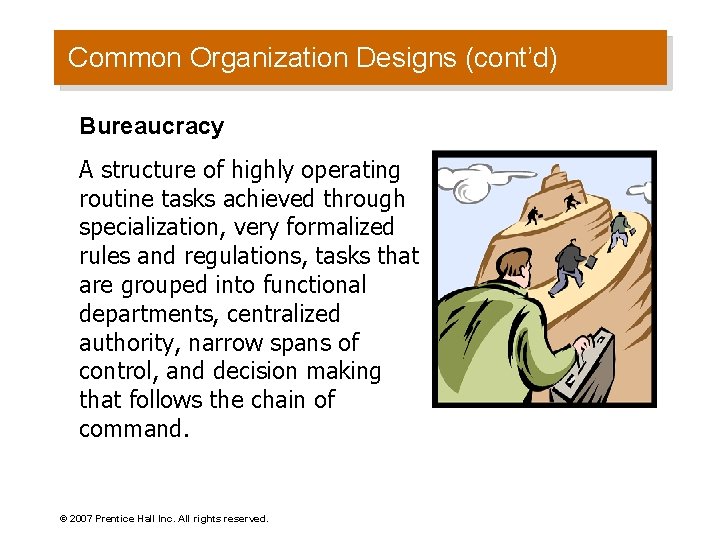 Common Organization Designs (cont’d) Bureaucracy A structure of highly operating routine tasks achieved through