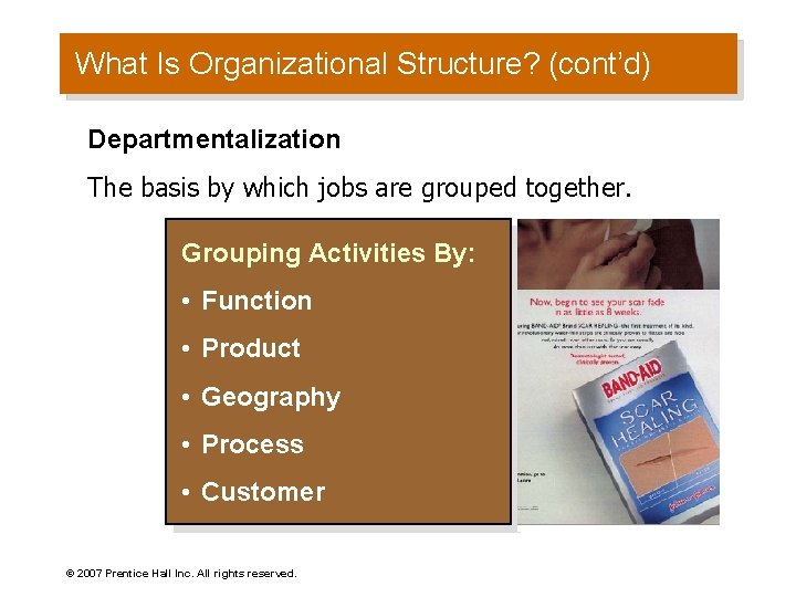 What Is Organizational Structure? (cont’d) Departmentalization The basis by which jobs are grouped together.