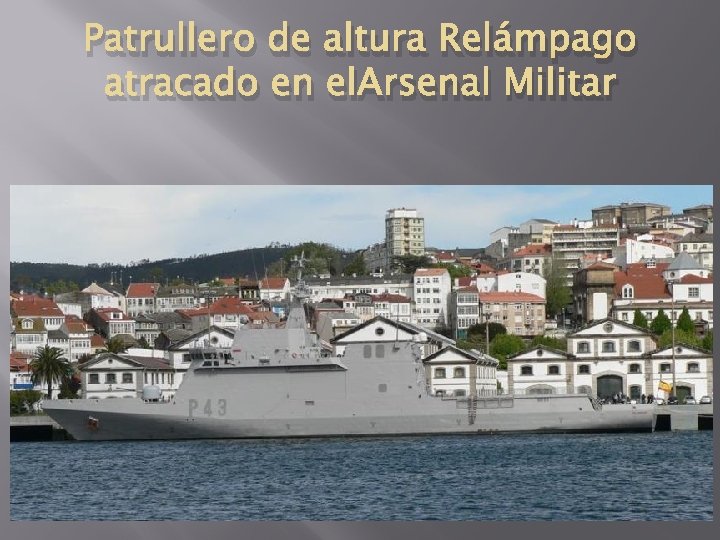 Patrullero de altura Relámpago atracado en el. Arsenal Militar 