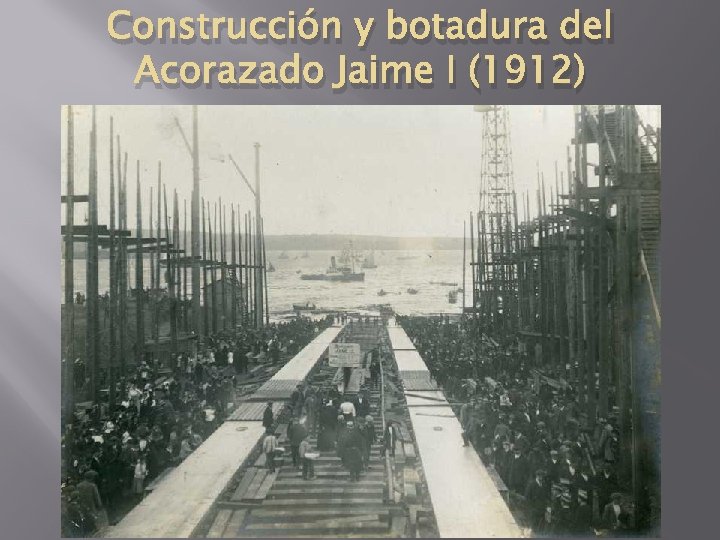 Construcción y botadura del Acorazado Jaime I (1912) 