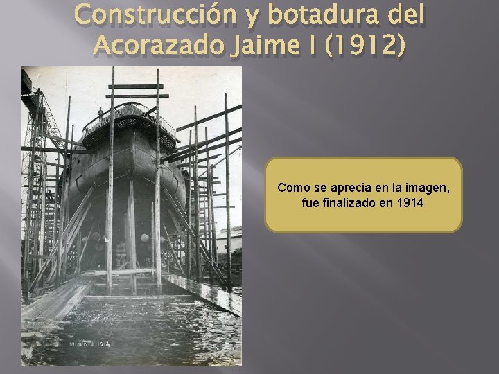 Construcción y botadura del Acorazado Jaime I (1912) Como se aprecia en la imagen,