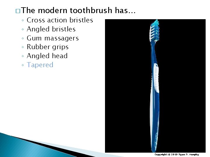 � The ◦ ◦ ◦ modern toothbrush has… Cross action bristles Angled bristles Gum