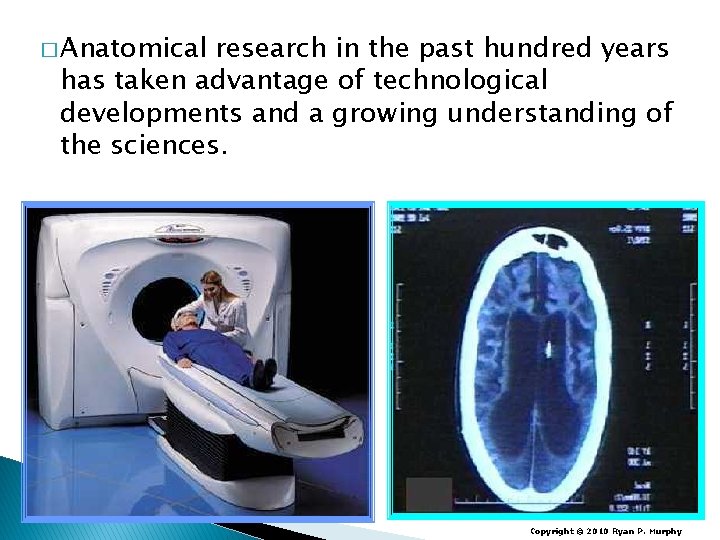 � Anatomical research in the past hundred years has taken advantage of technological developments