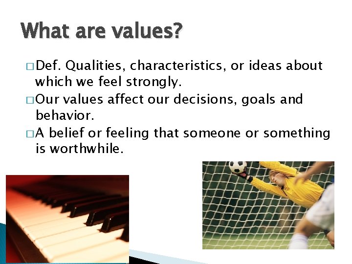 What are values? � Def. Qualities, characteristics, or ideas about which we feel strongly.