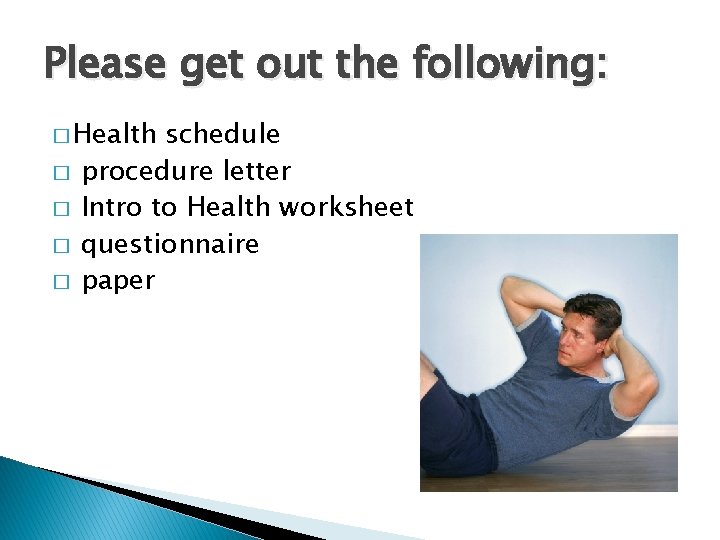 Please get out the following: � Health � � schedule procedure letter Intro to