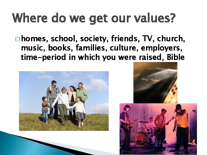 Where do we get our values? � homes, school, society, friends, TV, church, music,