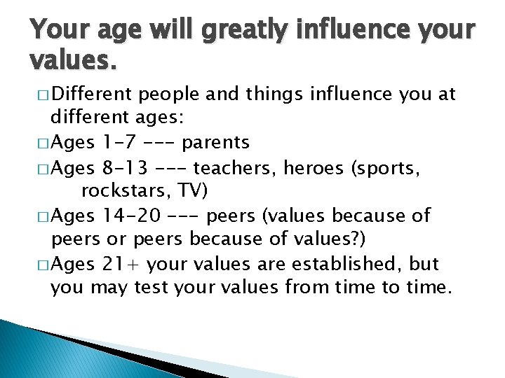 Your age will greatly influence your values. � Different people and things influence you