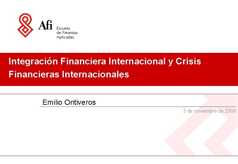 Integración Financiera Internacional y Crisis Financieras Internacionales Emilio Ontiveros 3 de noviembre de 2009