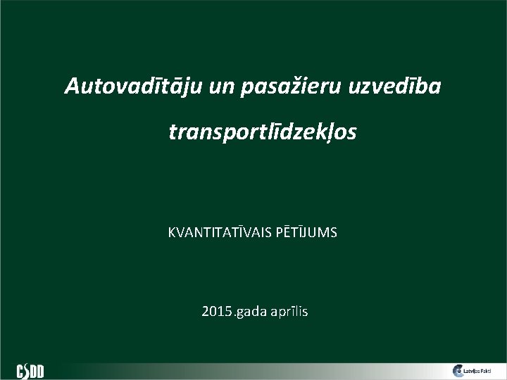 Autovadītāju un pasažieru uzvedība transportlīdzekļos KVANTITATĪVAIS PĒTĪJUMS 2015. gada aprīlis 