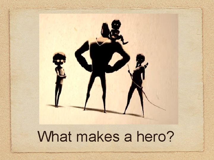 What makes a hero? 