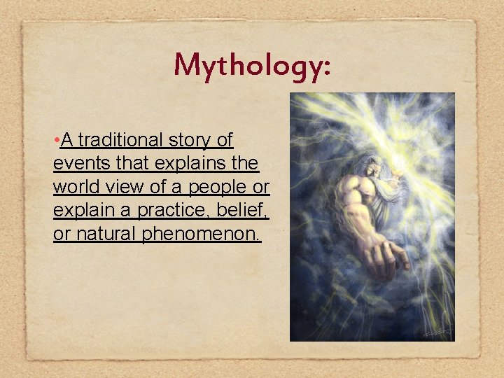 Mythology: • A traditional story of events that explains the world view of a
