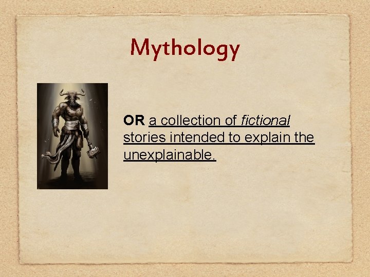 Mythology OR a collection of fictional stories intended to explain the unexplainable. 