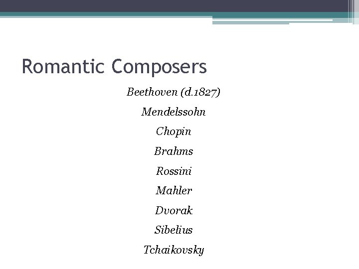 Romantic Composers Beethoven (d. 1827) Mendelssohn Chopin Brahms Rossini Mahler Dvorak Sibelius Tchaikovsky 