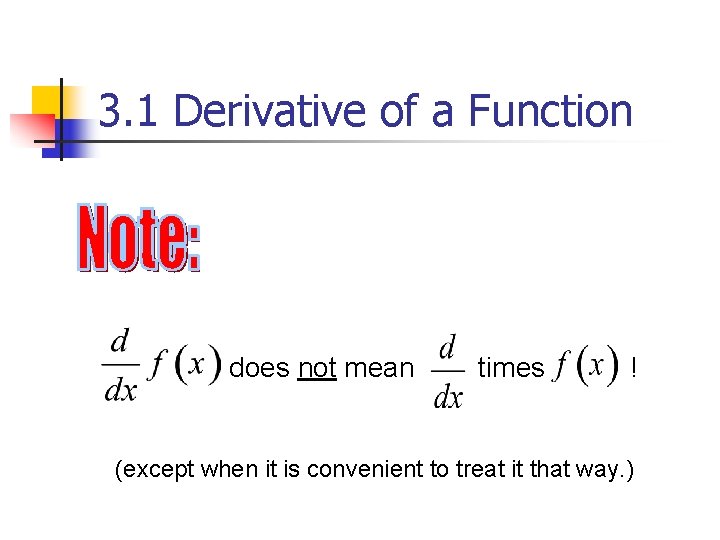 3. 1 Derivative of a Function does not mean times ! (except when it