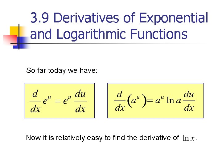 3. 9 Derivatives of Exponential and Logarithmic Functions So far today we have: Now