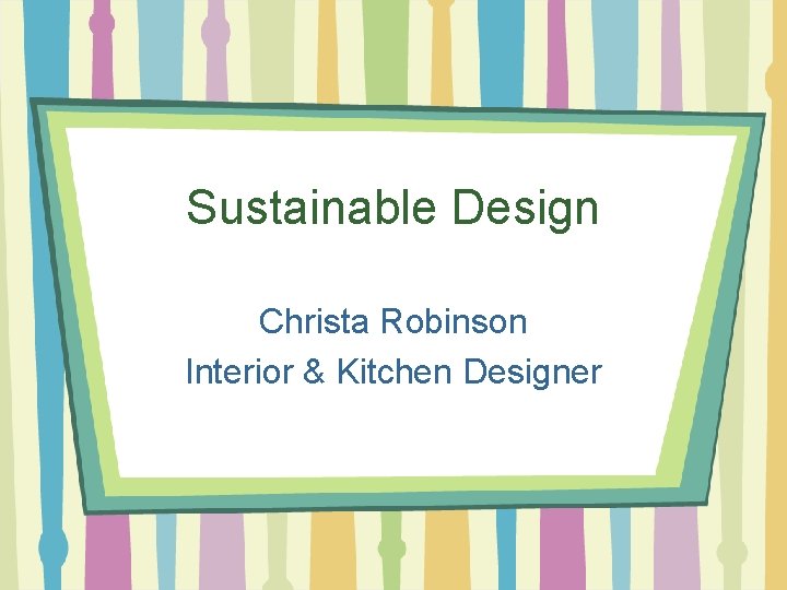 Sustainable Design Christa Robinson Interior & Kitchen Designer 