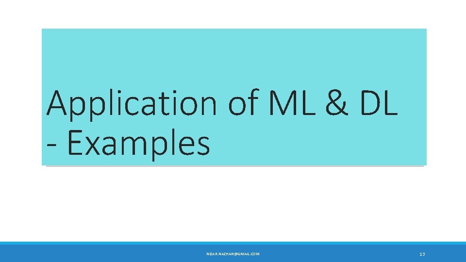 Application of ML & DL - Examples NIZAR. NAZHAN@GMAIL. COM 13 Application of ML & DL - Examples NIZAR. NAZHAN@GMAIL. COM 13