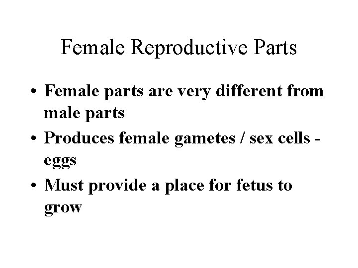 Female Reproductive Parts • Female parts are very different from male parts • Produces