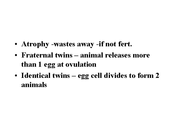  • Atrophy -wastes away -if not fert. • Fraternal twins – animal releases