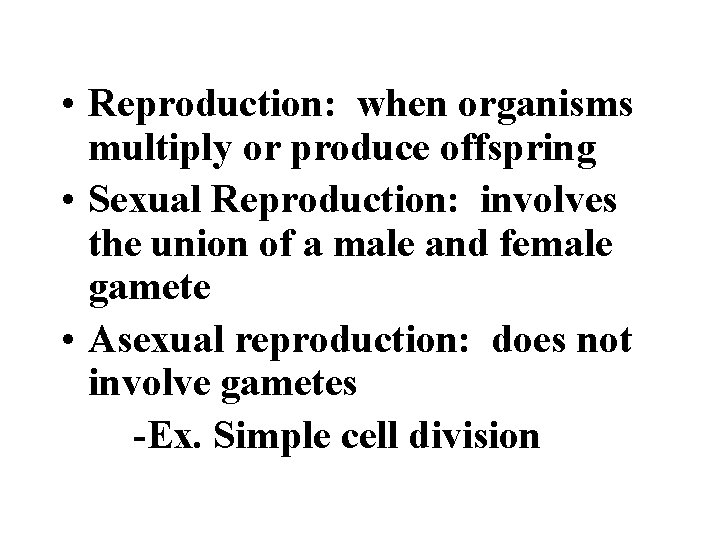  • Reproduction: when organisms multiply or produce offspring • Sexual Reproduction: involves the