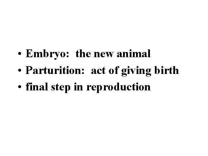  • Embryo: the new animal • Parturition: act of giving birth • final