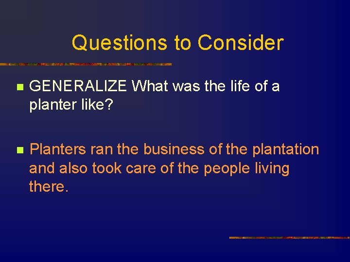 Questions to Consider n GENERALIZE What was the life of a planter like? n