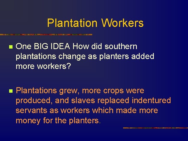Plantation Workers n One BIG IDEA How did southern plantations change as planters added