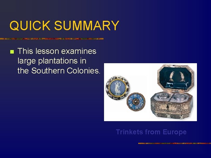 QUICK SUMMARY n This lesson examines large plantations in the Southern Colonies. Trinkets from
