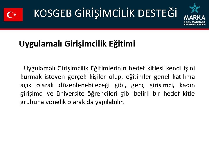 KOSGEB GİRİŞİMCİLİK DESTEĞİ Uygulamalı Girişimcilik Eğitimi Uygulamalı Girişimcilik Eğitimlerinin hedef kitlesi kendi işini kurmak