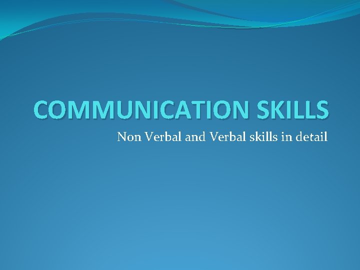 COMMUNICATION SKILLS Non Verbal and Verbal skills in detail 