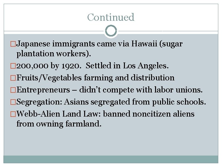 Continued �Japanese immigrants came via Hawaii (sugar plantation workers). � 200, 000 by 1920.