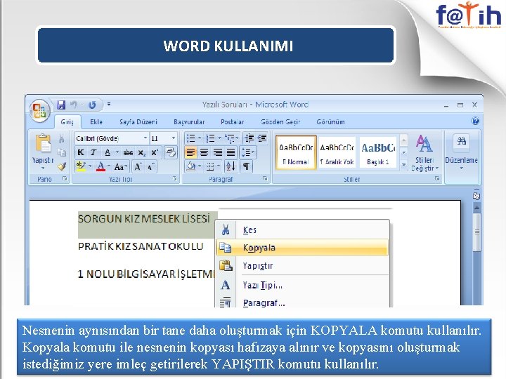 WORD KULLANIMI Nesnenin aynısından bir tane daha oluşturmak için KOPYALA komutu kullanılır. Kopyala komutu