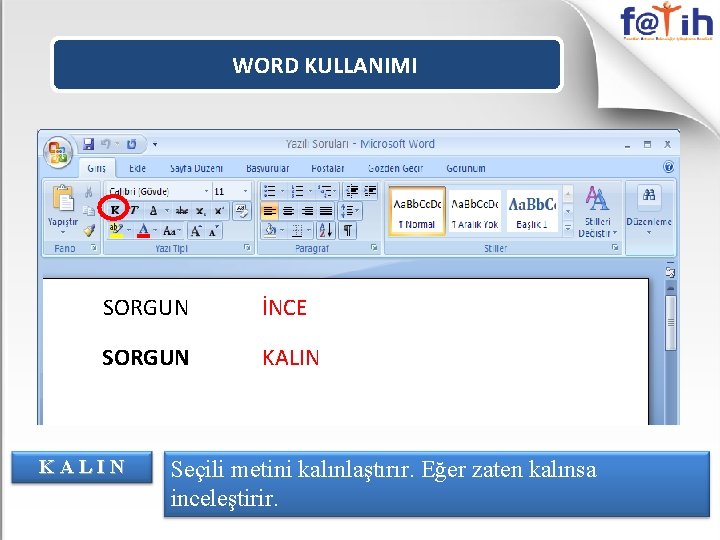 WORD KULLANIMI SORGUN İNCE SORGUN KALIN Seçili metini kalınlaştırır. Eğer zaten kalınsa inceleştirir. 