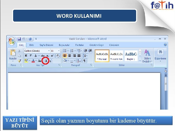 WORD KULLANIMI YAZI TİPİNİ BÜYÜT Seçili olan yazının boyutunu bir kademe büyütür. 