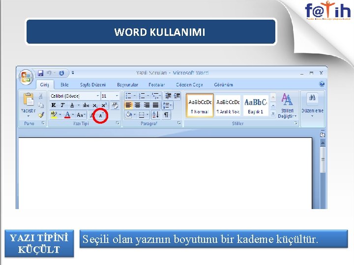 WORD KULLANIMI YAZI TİPİNİ KÜÇÜLT Seçili olan yazının boyutunu bir kademe küçültür. 