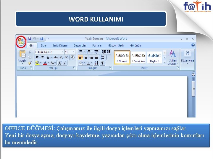 WORD KULLANIMI OFFICE DÜĞMESİ: Çalışmamız ile ilgili dosya işlemleri yapmamızı sağlar. Yeni bir dosya