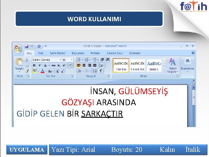 WORD KULLANIMI İNSAN, GÜLÜMSEYİŞ İLE GÖZYAŞI ARASINDA GİDİP GELEN BİR SARKAÇTIR UYGULAMA Yazı Tipi: